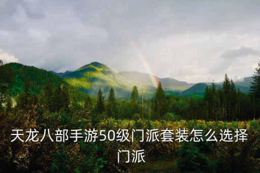 天龙八部手游50级门派套装怎么选择 门派