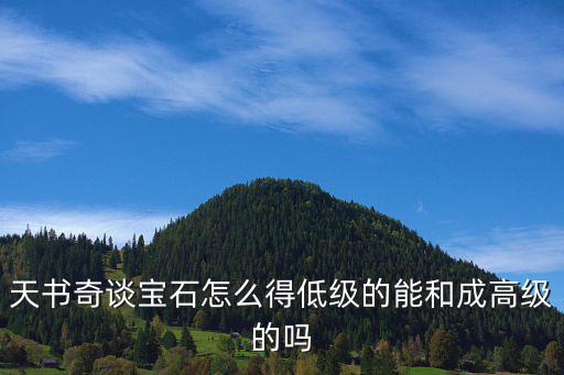 天书奇谈宝石怎么得低级的能和成高级的吗