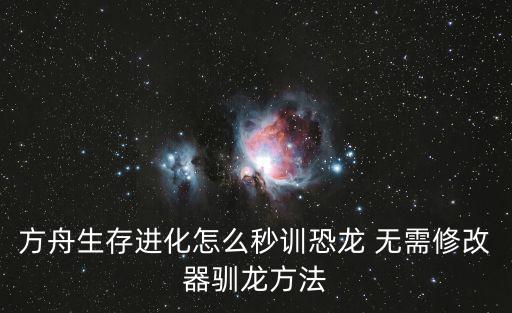 方舟手游怎么一秒驯服恐龙，方舟生存进化怎么秒训恐龙 无需修改器驯龙方法