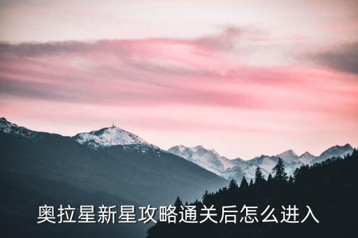 奥拉星新星攻略通关后怎么进入