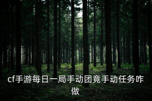 cf手游每日一局手动团竟手动任务咋做