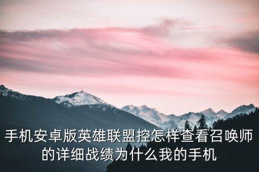手机安卓版英雄联盟控怎样查看召唤师的详细战绩为什么我的手机