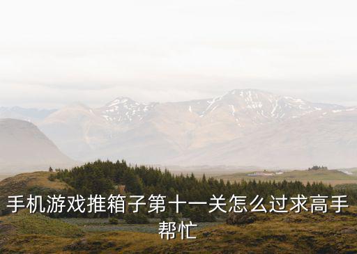 手机游戏推箱子第十一关怎么过求高手帮忙