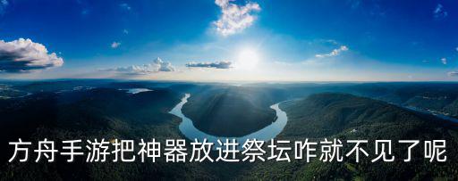 方舟手游烈焰马怎么搞，方舟手游把神器放进祭坛咋就不见了呢