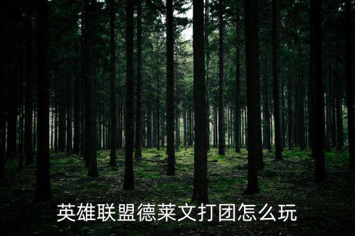 英雄联盟德莱文打团怎么玩