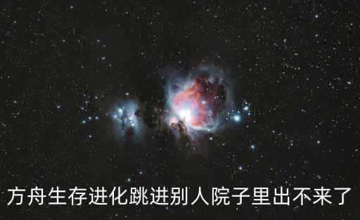 方舟生存进化跳进别人院子里出不来了