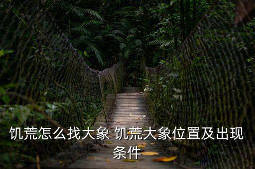 饥荒怎么找大象 饥荒大象位置及出现条件