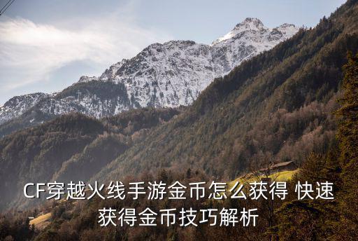 CF穿越火线手游金币怎么获得 快速获得金币技巧解析