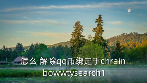 手游大侠怎么领绑币，怎么 解除qq币绑定手chrainbowwtysearch1