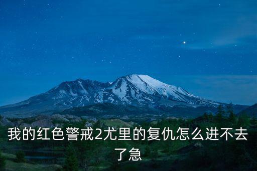 我的红色警戒2尤里的复仇怎么进不去了急