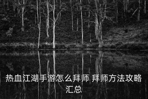 热血江湖手游怎么拜师 拜师方法攻略汇总