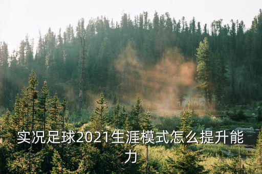 实况足球2021生涯模式怎么提升能力