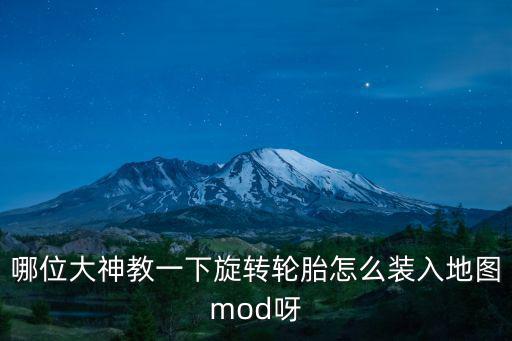 哪位大神教一下旋转轮胎怎么装入地图mod呀
