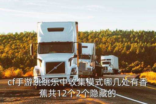 cf手游跳跳乐中收集模式哪几处有香蕉共12个2个隐藏的