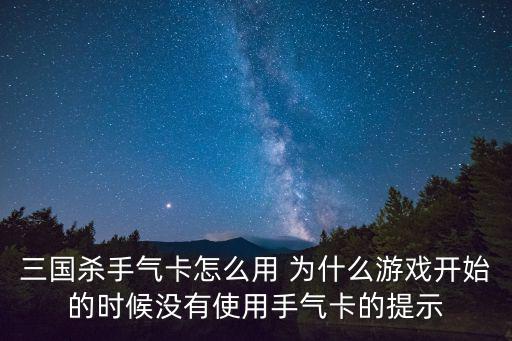 手游三国杀手气卡怎么用，三国杀移动版手气卡怎么得
