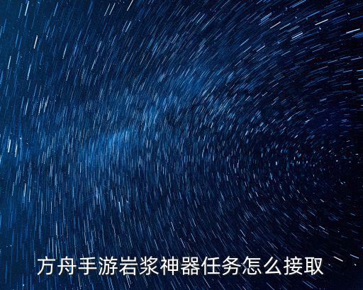 方舟手游岩浆神器任务怎么接取
