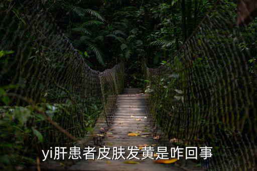 yi肝患者皮肤发黄是咋回事
