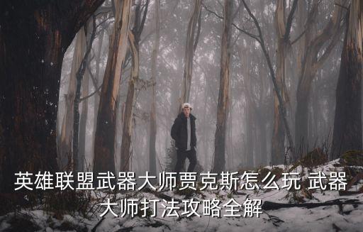 英雄联盟武器大师贾克斯怎么玩 武器大师打法攻略全解