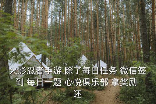 火影忍者手游怎么领取快乐主宰，火影忍者手游 除了每日任务 微信签到 每日一题 心悦俱乐部 拿奖励 还