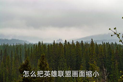 联盟手游屏幕怎么调大小，怎么把英雄联盟画面缩小