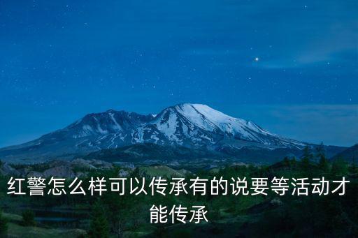 红警怎么样可以传承有的说要等活动才能传承