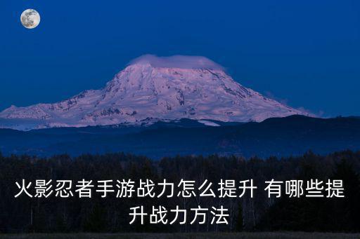 火影忍者手游战力怎么提升 有哪些提升战力方法