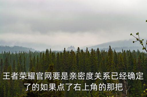 王者荣耀官网要是亲密度关系已经确定了的如果点了右上角的那把