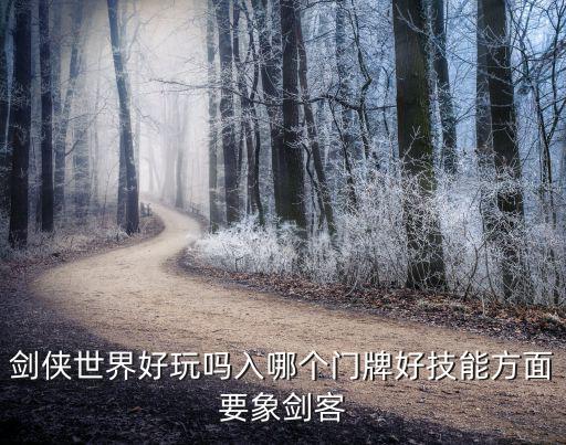 剑侠世界好玩吗入哪个门牌好技能方面要象剑客