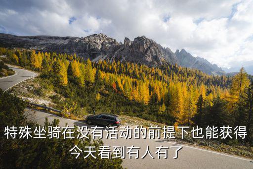 特殊坐骑在没有活动的前提下也能获得今天看到有人有了