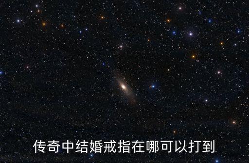 传奇中结婚戒指在哪可以打到