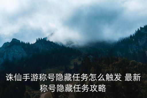 诛仙手游称号隐藏任务怎么触发 最新称号隐藏任务攻略