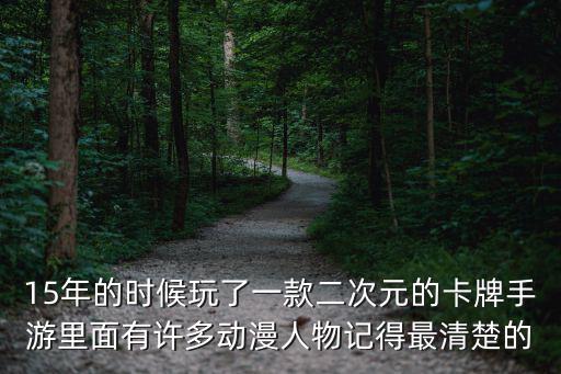 手游二次元卡牌大战怎么觉醒角色，15年的时候玩了一款二次元的卡牌手游里面有许多动漫人物记得最清楚的