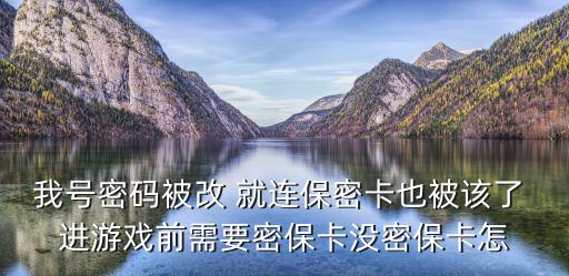 联盟手游保护卡怎么获得，我号密码被改 就连保密卡也被该了 进游戏前需要密保卡没密保卡怎