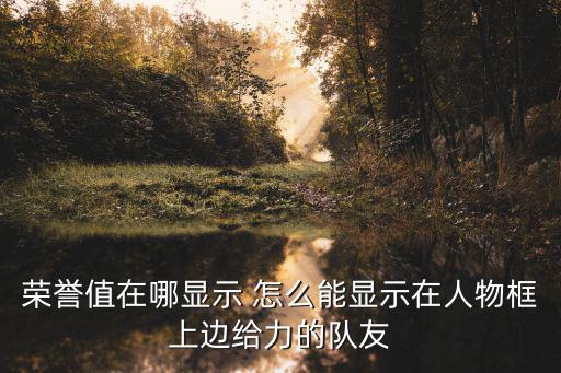 eve手游怎么跳到队友边上，荣誉值在哪显示 怎么能显示在人物框上边给力的队友