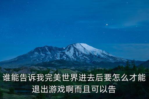 谁能告诉我完美世界进去后要怎么才能退出游戏啊而且可以告