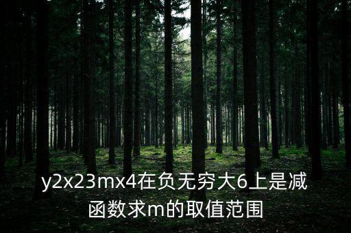 y2x23mx4在负无穷大6上是减函数求m的取值范围