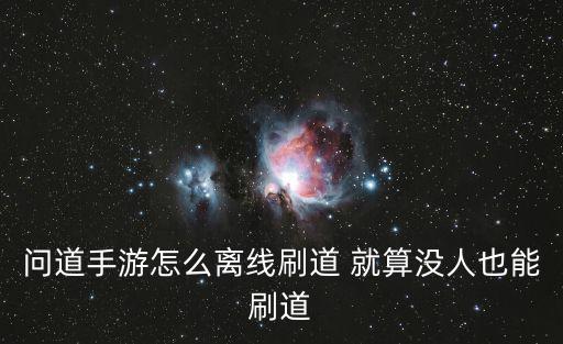 问道手游怎么关机刷道，问道手游怎么离线刷道是什么意思
