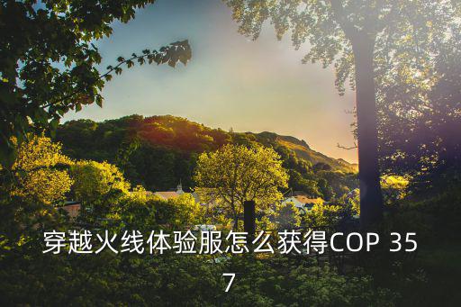 穿越火线体验服怎么获得COP 357