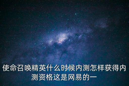 使命召唤手游隐形人技能怎么获取，使命召唤精英什么时候内测怎样获得内测资格这是网易的一