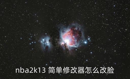 nba2k13 简单修改器怎么改脸