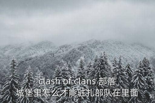 弯刀与部落手游版怎么调集军队，部落冲突如何设置防守部队