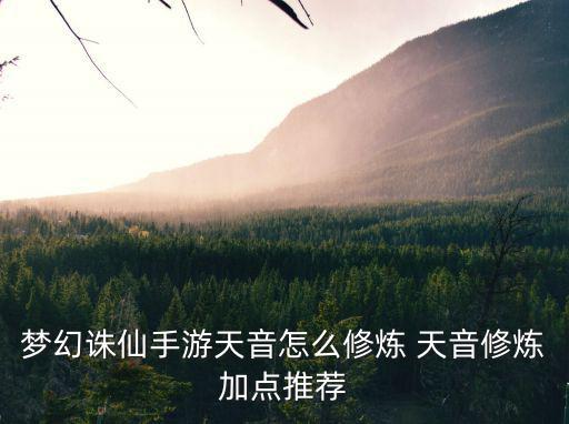 梦幻诛仙手游天音怎么修炼 天音修炼加点推荐