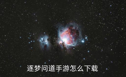 逐梦问道手游怎么下载