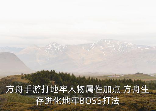 方舟手游打地牢人物属性加点 方舟生存进化地牢BOSS打法