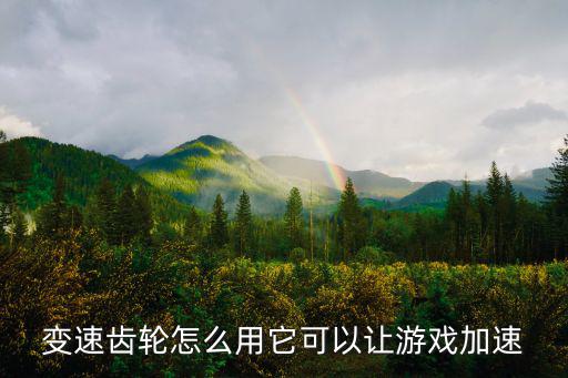 变速齿轮怎么用它可以让游戏加速
