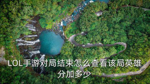 LOL手游对局结束怎么查看该局英雄分加多少