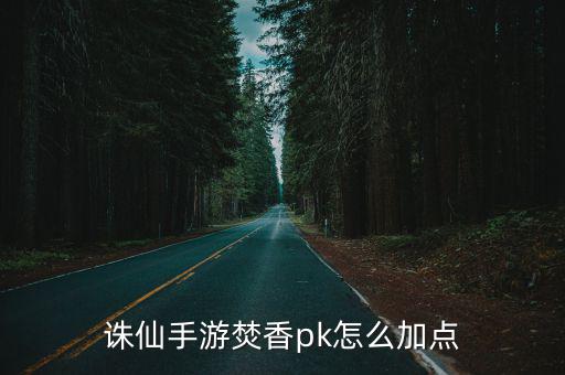诛仙手游焚香pk怎么加点