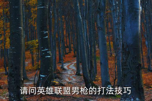 请问英雄联盟男枪的打法技巧
