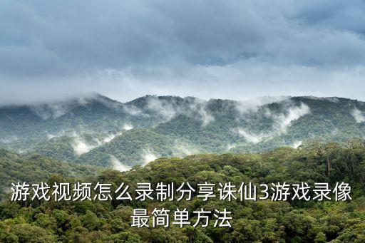 游戏视频怎么录制分享诛仙3游戏录像最简单方法