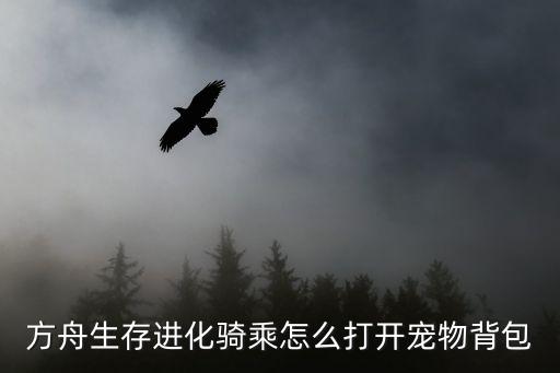 方舟生存进化骑乘怎么打开宠物背包